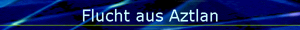 Flucht aus Aztlan